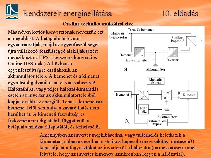 Rendszerek energiaellátása 10. előadás On-line technika működési elve Más néven kettős konverziónak nevezzük ezt