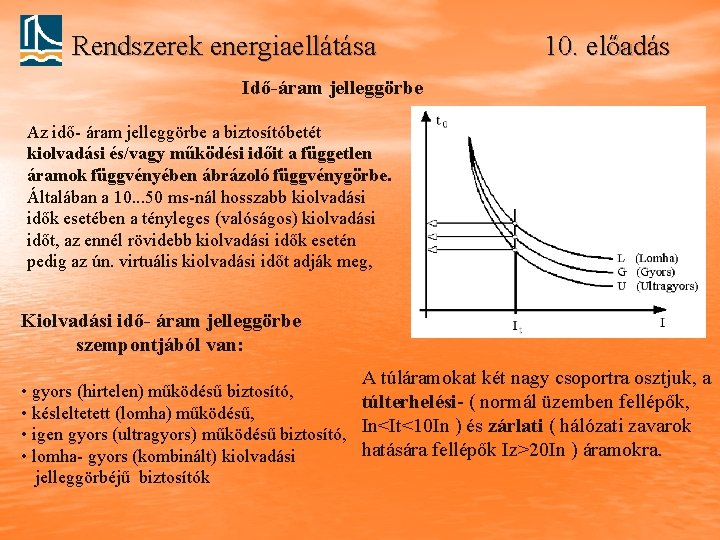 Rendszerek energiaellátása 10. előadás Idő-áram jelleggörbe Az idő- áram jelleggörbe a biztosítóbetét kiolvadási és/vagy