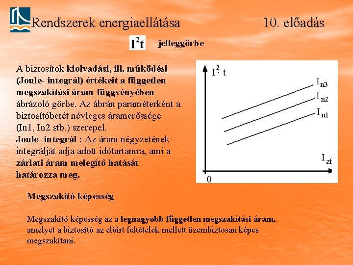 Rendszerek energiaellátása 10. előadás jelleggörbe A biztosítok kiolvadási, ill. működési (Joule- integrál) értékeit a