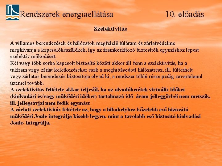 Rendszerek energiaellátása 10. előadás Szelektivitás A villamos berendezések és hálózatok megfelelő túláram és zárlatvédelme