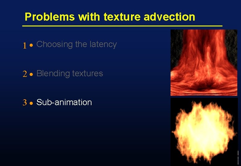 Problems with texture advection 1 l Choosing the latency 2 l Blending textures 3