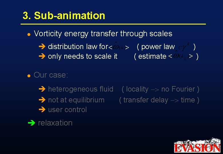 3. Sub-animation l Vorticity energy transfer through scales è distribution law for < è