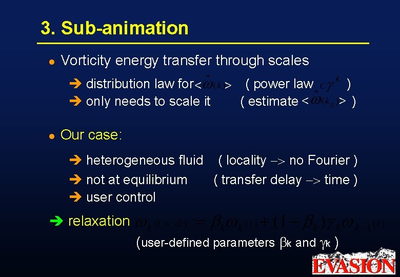 3. Sub-animation l Vorticity energy transfer through scales è distribution law for < è