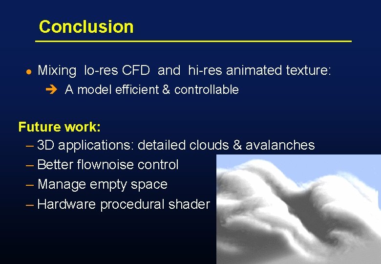 Conclusion l Mixing lo-res CFD and hi-res animated texture: è A model efficient &