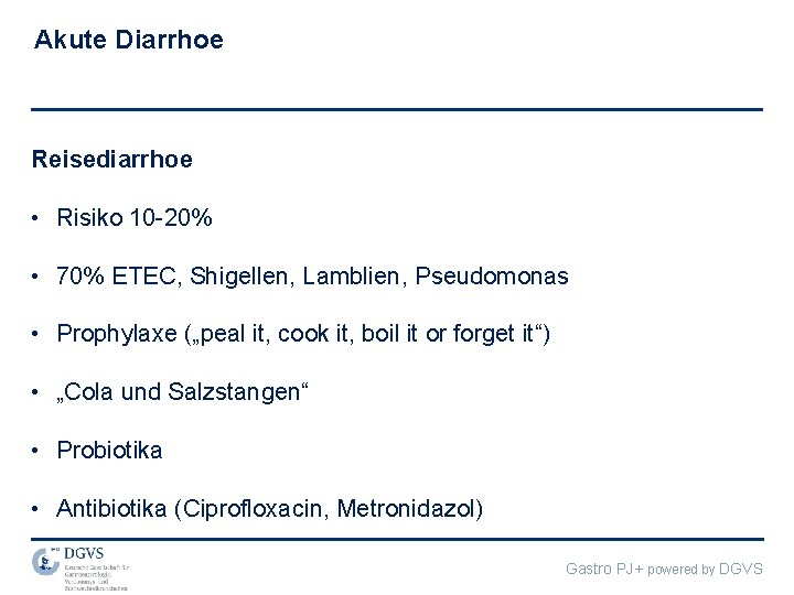 Akute Diarrhoe Reisediarrhoe • Risiko 10 -20% • 70% ETEC, Shigellen, Lamblien, Pseudomonas •