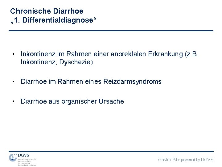 Chronische Diarrhoe „ 1. Differentialdiagnose“ • Inkontinenz im Rahmen einer anorektalen Erkrankung (z. B.