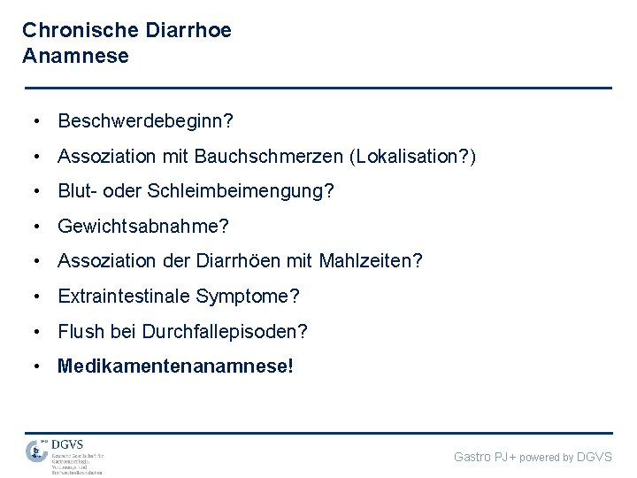 Chronische Diarrhoe Anamnese • Beschwerdebeginn? • Assoziation mit Bauchschmerzen (Lokalisation? ) • Blut- oder