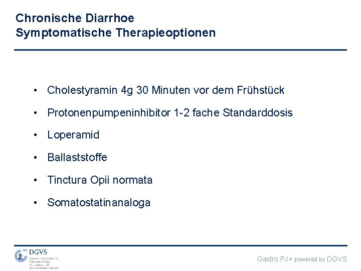 Chronische Diarrhoe Symptomatische Therapieoptionen • Cholestyramin 4 g 30 Minuten vor dem Frühstück •