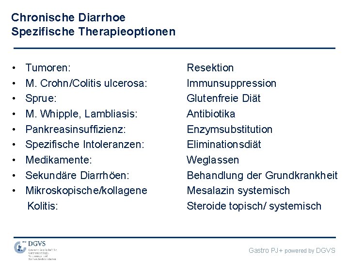 Chronische Diarrhoe Spezifische Therapieoptionen • • • Tumoren: M. Crohn/Colitis ulcerosa: Sprue: M. Whipple,