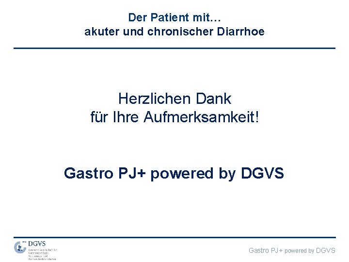 Der Patient mit… akuter und chronischer Diarrhoe Herzlichen Dank für Ihre Aufmerksamkeit! Gastro PJ+