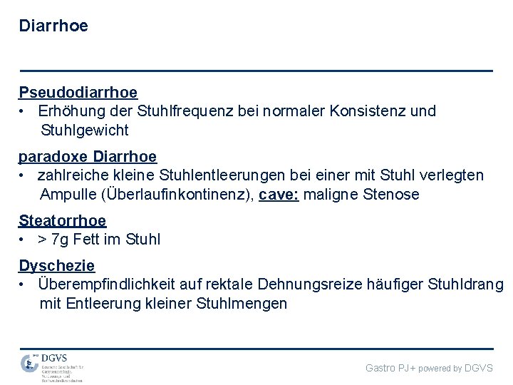 Diarrhoe Pseudodiarrhoe • Erhöhung der Stuhlfrequenz bei normaler Konsistenz und Stuhlgewicht paradoxe Diarrhoe •