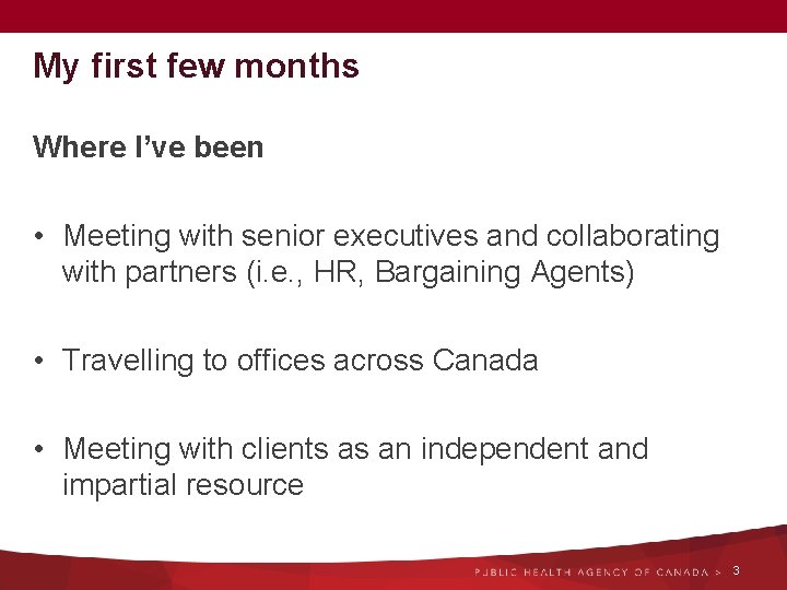 My first few months Where I’ve been • Meeting with senior executives and collaborating