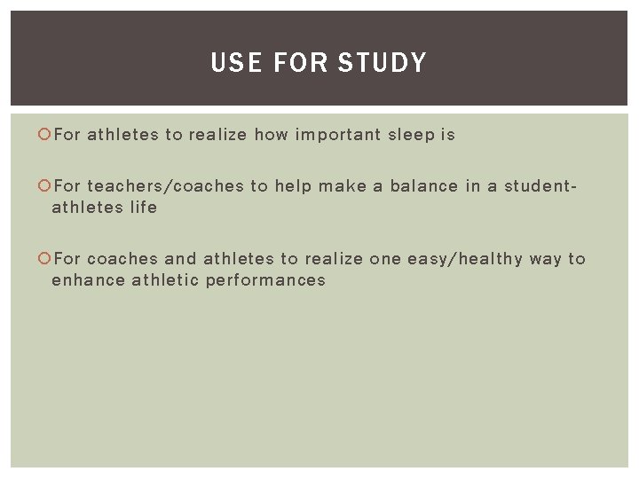 USE FOR STUDY For athletes to realize how important sleep is For teachers/coaches to