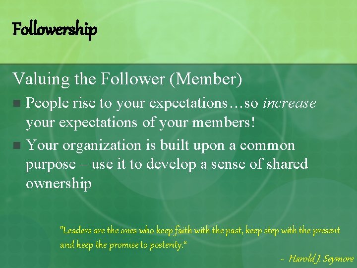 Followership Valuing the Follower (Member) People rise to your expectations…so increase your expectations of
