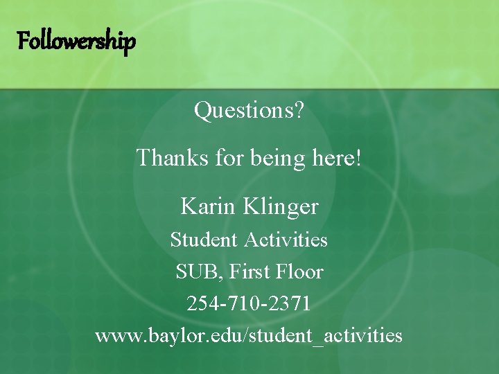 Followership Questions? Thanks for being here! Karin Klinger Student Activities SUB, First Floor 254