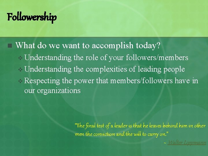 Followership n What do we want to accomplish today? v Understanding the role of