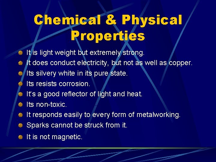 Chemical & Physical Properties It is light weight but extremely strong. It does conduct
