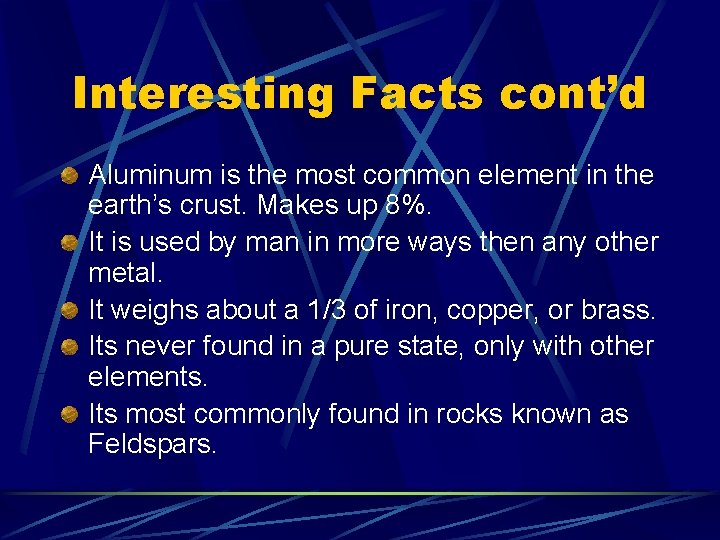 Interesting Facts cont’d Aluminum is the most common element in the earth’s crust. Makes