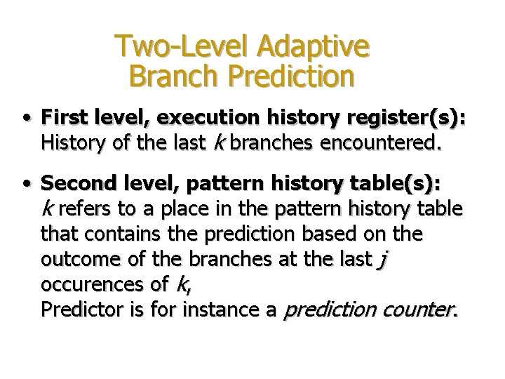 Two-Level Adaptive Branch Prediction • First level, execution history register(s): History of the last