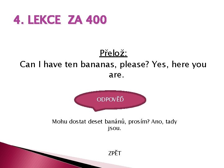 4. LEKCE ZA 400 Přelož: Can I have ten bananas, please? Yes, here you