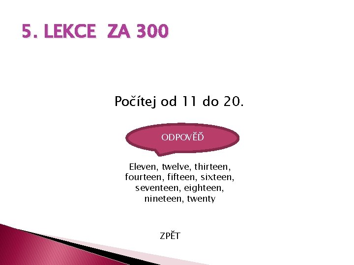 5. LEKCE ZA 300 Počítej od 11 do 20. ODPOVĚĎ Eleven, twelve, thirteen, fourteen,