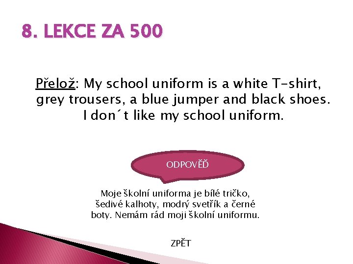 8. LEKCE ZA 500 Přelož: My school uniform is a white T-shirt, grey trousers,