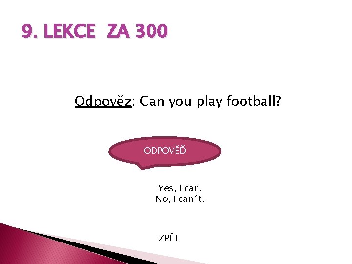 9. LEKCE ZA 300 Odpověz: Can you play football? ODPOVĚĎ Yes, I can. No,
