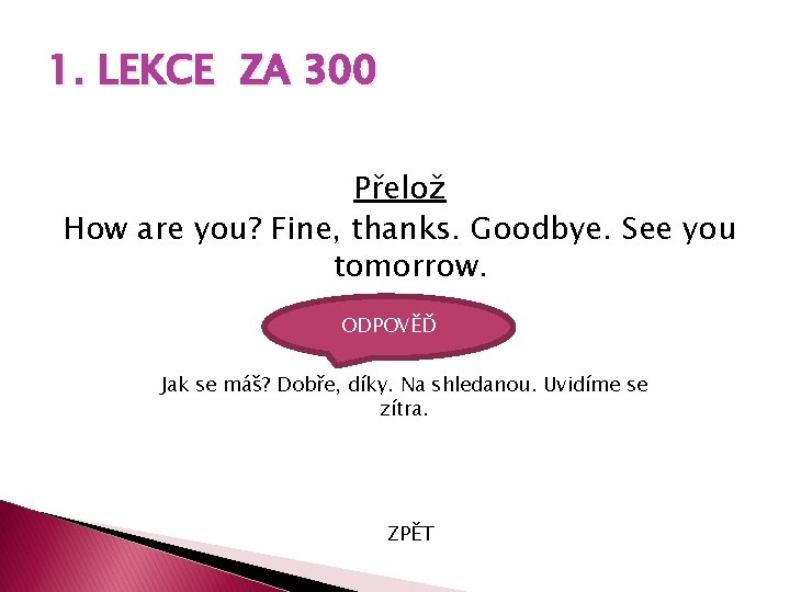 1. LEKCE ZA 300 Přelož How are you? Fine, thanks. Goodbye. See you tomorrow.