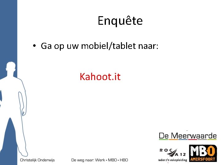 Enquête • Ga op uw mobiel/tablet naar: Kahoot. it 