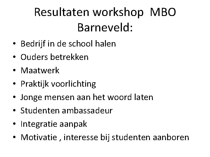 Resultaten workshop MBO Barneveld: • • Bedrijf in de school halen Ouders betrekken Maatwerk