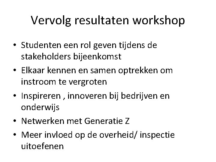 Vervolg resultaten workshop • Studenten een rol geven tijdens de stakeholders bijeenkomst • Elkaar