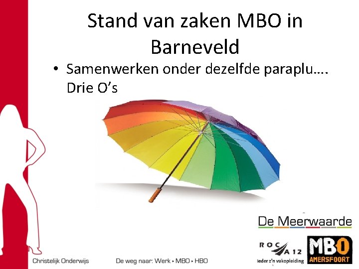 Stand van zaken MBO in Barneveld • Samenwerken onder dezelfde paraplu…. Drie O’s 