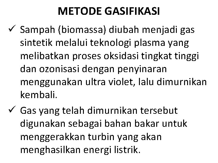 METODE GASIFIKASI ü Sampah (biomassa) diubah menjadi gas sintetik melalui teknologi plasma yang melibatkan