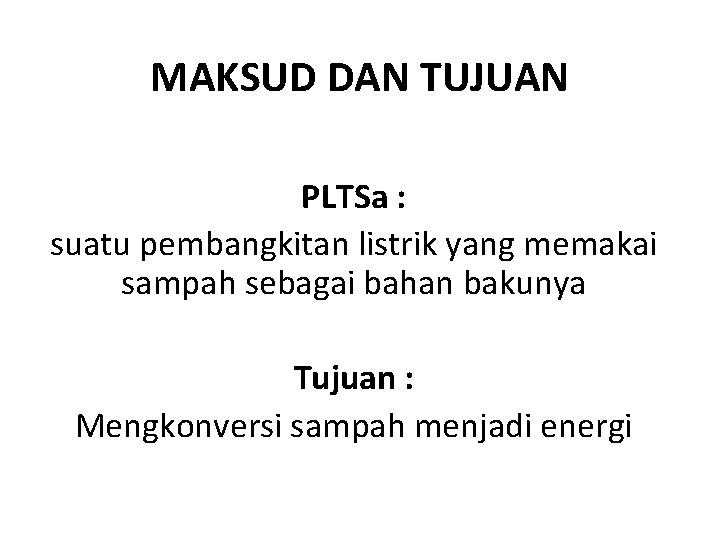 MAKSUD DAN TUJUAN PLTSa : suatu pembangkitan listrik yang memakai sampah sebagai bahan bakunya