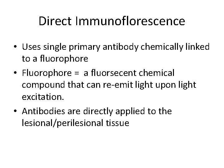 Direct Immunoflorescence • Uses single primary antibody chemically linked to a fluorophore • Fluorophore