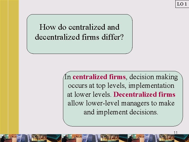 LO 1 How do centralized and decentralized firms differ? In centralized firms, decision making