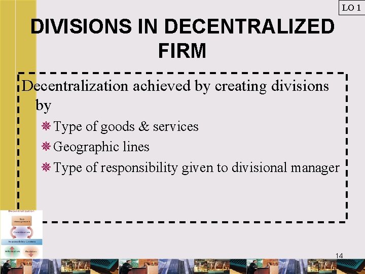 LO 1 DIVISIONS IN DECENTRALIZED FIRM Decentralization achieved by creating divisions by ¯Type of