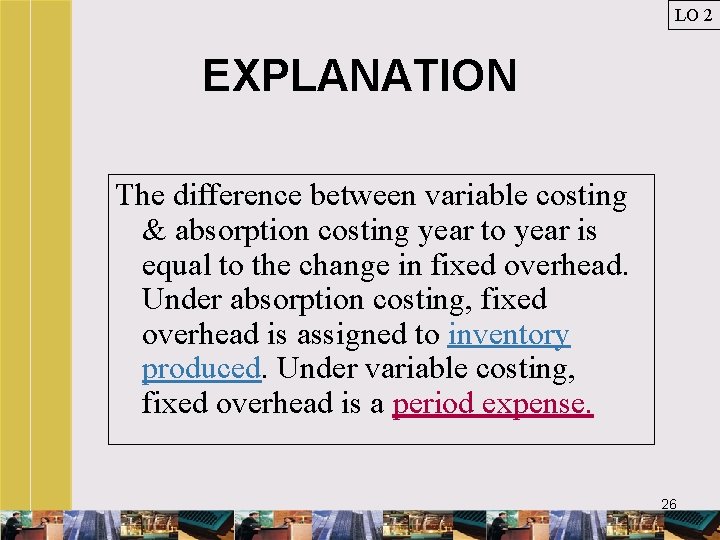 LO 2 EXPLANATION The difference between variable costing & absorption costing year to year