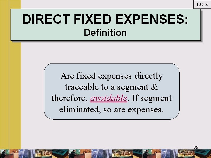 LO 2 DIRECT FIXED EXPENSES: Definition Are fixed expenses directly traceable to a segment