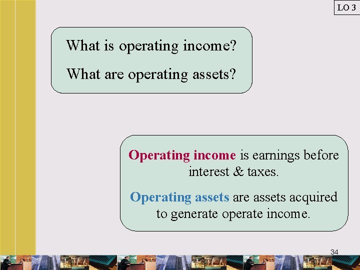 LO 3 What is operating income? What are operating assets? Operating income is earnings
