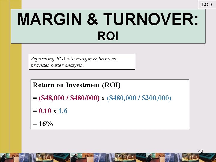 LO 3 MARGIN & TURNOVER: ROI Separating ROI into margin & turnover provides better