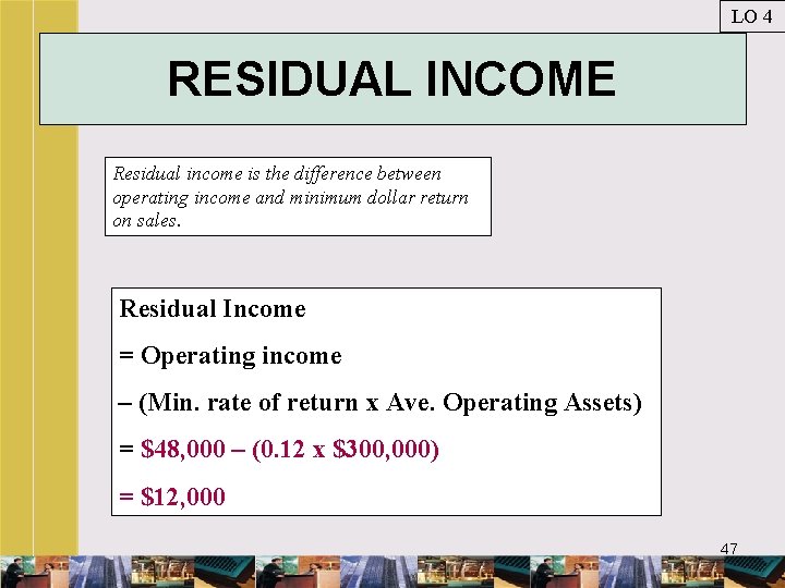 LO 4 RESIDUAL INCOME Residual income is the difference between operating income and minimum