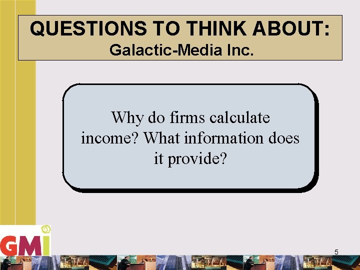 QUESTIONS TO THINK ABOUT: Galactic-Media Inc. Why do firms calculate income? What information does