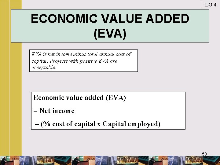 LO 4 ECONOMIC VALUE ADDED (EVA) EVA is net income minus total annual cost