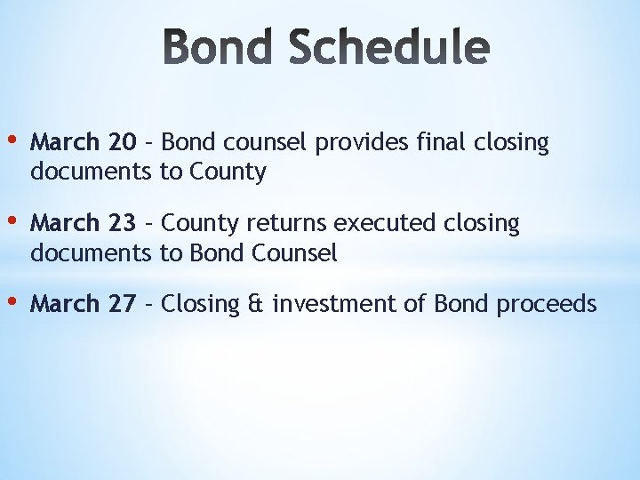  • March 20 – Bond counsel provides final closing documents to County •