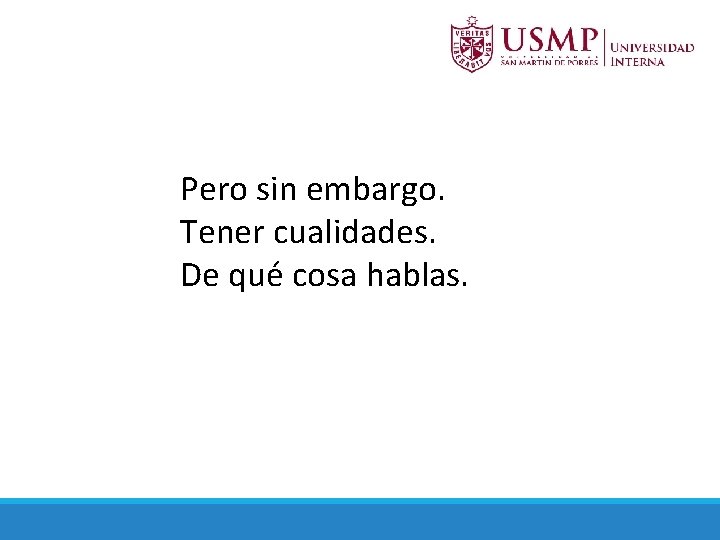 Pero sin embargo. Tener cualidades. De qué cosa hablas. 