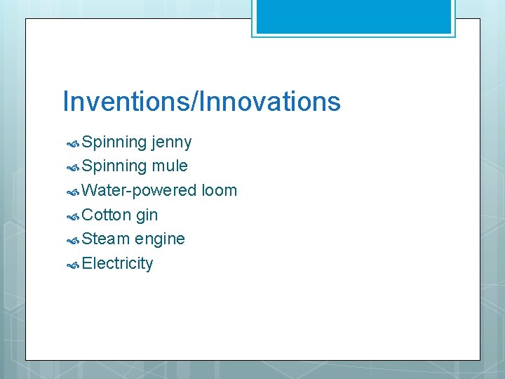 Inventions/Innovations Spinning jenny Spinning mule Water-powered loom Cotton gin Steam engine Electricity 