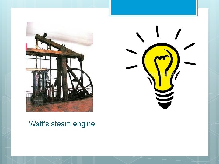 Watt’s steam engine 