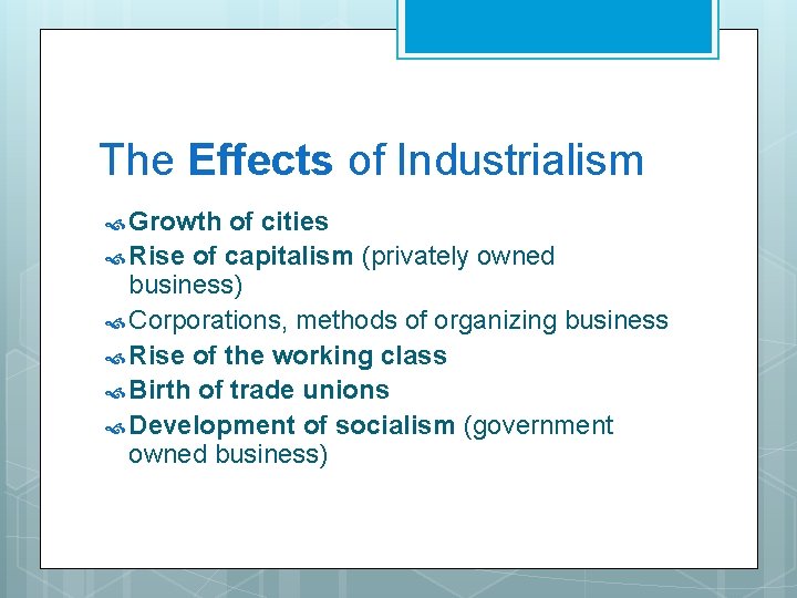 The Effects of Industrialism Growth of cities Rise of capitalism (privately owned business) Corporations,