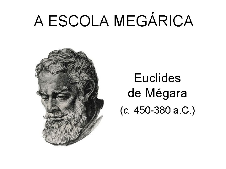 A ESCOLA MEGÁRICA Euclides de Mégara (c. 450 -380 a. C. ) 